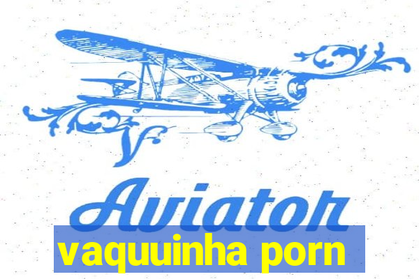 vaquuinha porn